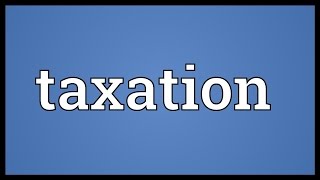 Taxation Meaning [upl. by Nnylasor]