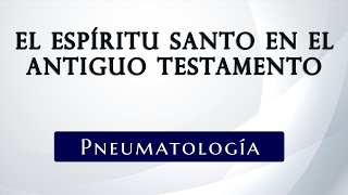 Pneumatología  El Espíritu Santo en el Antiguo Testamento [upl. by Adnuhsar]