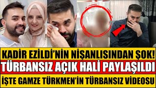 KADİR EZİLDİNİN NİŞANLISI GAMZE TÜRKMENİN AÇIK TÜRBANSIZ VİDEOSU HERKESİ ŞOKE ETTİ SEDA SAYAN AŞK [upl. by Sorce160]