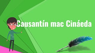 What is Causantín mac Cináeda Explain Causantín mac Cináeda Define Causantín mac Cináeda [upl. by Wyne]