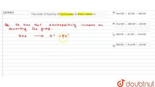 The order of basicity of hydroxides of alkali metals is [upl. by Silverts642]