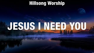 Hillsong Worship  Jesus I Need You Lyrics Vertical Worship HILLSONG UNITED Kari Jobe [upl. by Albemarle]