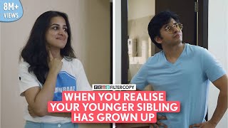 FilterCopy  When You Realise Your Younger Sibling Has Grown Up  Ft Aditya Pandey amp Diksha Juneja [upl. by Enitnatsnoc434]