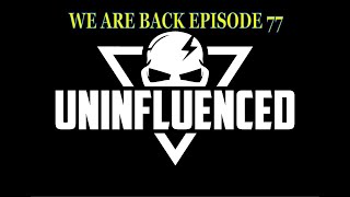 WE ARE BACK Its almost been a year Uninfluenced 77 [upl. by Ziana165]