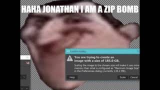 Haha Johnathan I am a Zip bomb [upl. by Atsylak]