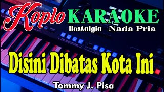 Koplo Nostalgia  Disini Dibatas Kota Ini  Karaoke Nada Pria  Tomy J Pisa [upl. by Skelly]