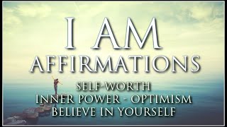 I AM Affirmations SelfWorth SelfEsteem Inner Power Optimism Emotional Balance Robust Mindset [upl. by Suk]