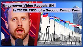 Undercover Video Reveals UN Is ‘TERRIFIED’ of a Second Trump Term [upl. by Ulland]