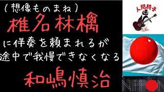 （想像ものまね）椎名林檎に伴奏を頼まれるが途中で我慢できなくなる和嶋慎治 （椎名林檎  NIPPON） [upl. by Hardden245]