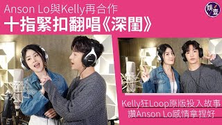 Anson Lo邀陳慧琳合唱《深閨》Kelly瘋狂loop歌100次做足準備 讚教主唱慢歌深情 盧瀚霆欣賞Kelly跳唱皆能：係香港一個Icon丨足本訪問（ansonlo 陳慧琳 深閨 娛壹） [upl. by Soilissav]