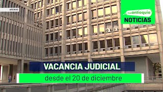 Vacancia judicial desde el 20 de diciembre  Teleantioquia Noticias [upl. by Larkins]