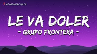 Grupo Frontera  Le Va Doler Letra\Lyrics [upl. by Ebag543]