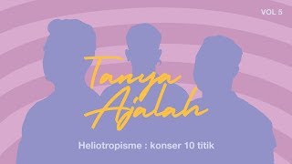 Tanya Ajalah Vol 5  Heliotropisme  Konser 10 Titik [upl. by Aloeda]