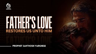 Fathers Love Restores Us Unto Him  Prophet Santhosh Varghese [upl. by Daphna271]