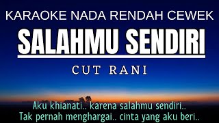 Cut Rani  SALAHMU SENDIRI Karaoke Lower Key Nada Rendah Wanita 4 Dbm Kini Setelah Kutemukan Dia [upl. by Aerdnaid894]