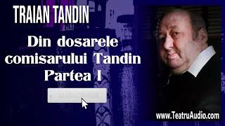 Din dosarele comisarului Tandin  Partea 1  Traian Tandin [upl. by Morie]