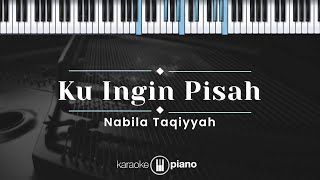 Ku Ingin Pisah  Nabila Taqiyyah KARAOKE PIANO [upl. by Siuqram650]