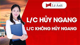 LC Hủy Ngang và LC Không Hủy Ngang  Học Xuất Nhập Khẩu  Xuất Nhập Khẩu Lê Ánh [upl. by Pollie744]