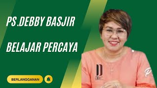 KHOTBAH PS DEBBY BASJIR  BELAJAR PERCAYA [upl. by Danya]