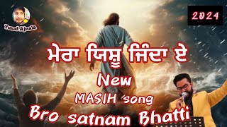 ਮੇਰਾ ਯਿਸ਼ੂ ਜਿੰਦਾ ਏ  new Masih song 2024  bro satnam Bhatti yusafajnala [upl. by Cheyne]