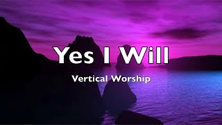 Vertical Worship  Yes I Will Lyrics [upl. by Parthinia]