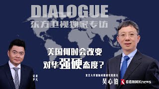 美国何时会改变对华强硬态度？东方卫视专访复旦大学国际问题研究院院长、美国研究中心主任吴心伯 [upl. by Noseimaj162]