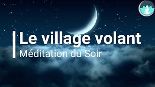 Méditation Guidée du Soir  Le village volant  Sommeil Profond [upl. by Lielos]